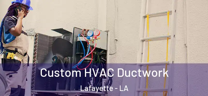 Custom HVAC Ductwork Lafayette - LA