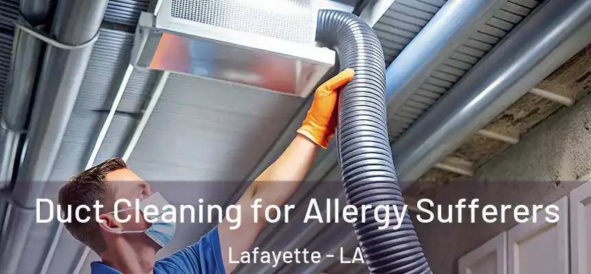  Duct Cleaning for Allergy Sufferers Lafayette - LA
