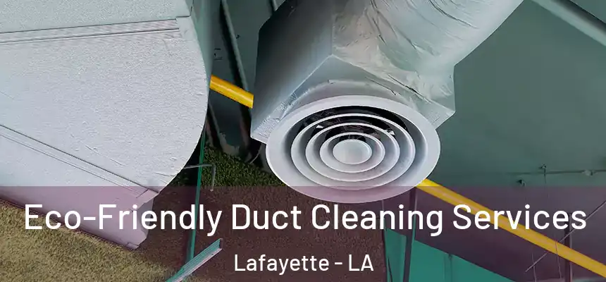  Eco-Friendly Duct Cleaning Services Lafayette - LA