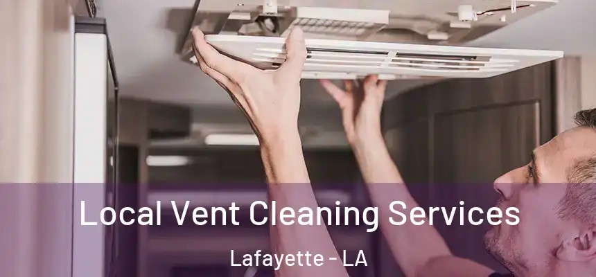 Local Vent Cleaning Services Lafayette - LA
