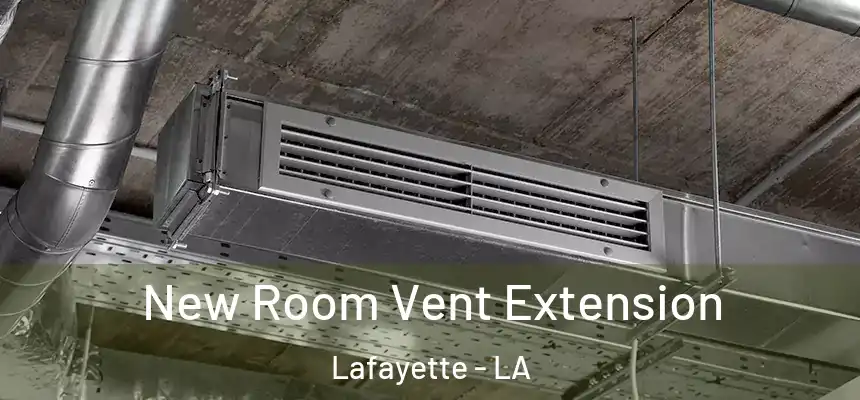  New Room Vent Extension Lafayette - LA