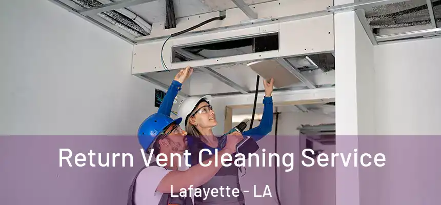 Return Vent Cleaning Service Lafayette - LA