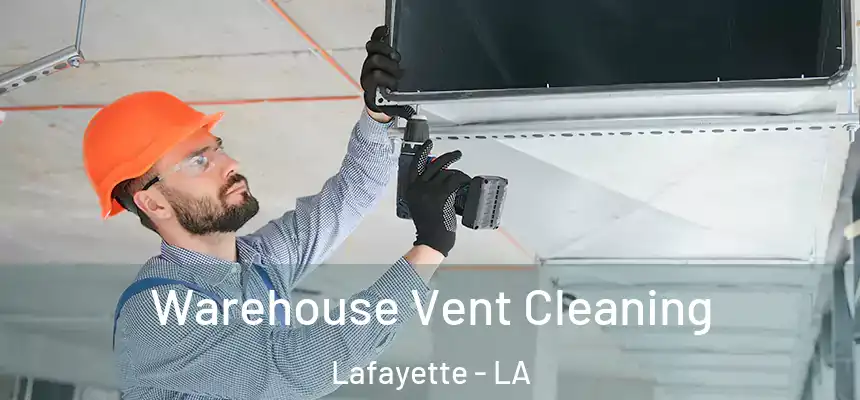 Warehouse Vent Cleaning Lafayette - LA